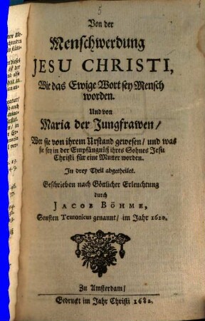 Von der Menschwerdung Jesu Christi : Wie das Ewige Wort sey Mensch worden. Und von Maria der Jungfrawen, Wer sie von ihrem Urstand gewesen ... In drey Theil abgetheilet