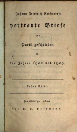 Johann Friedrich Reichardt's vertraute Briefe aus Paris geschrieben in den Jahren 1802 und 1803. 1