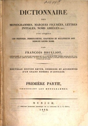 Dictionnaire des monogrammes, marques figurées, lettres initiales, noms abrégés etc. : avec lesquels les peintres, dessinateurs, graveurs et sculpteurs ont désigné leurs noms, 1. Contenant les monogrammes