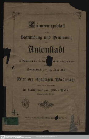 Erinnerungsblatt an die Begründung und Benennung der Antonstadt wie die am Sonnabend, den 13. Juni 1835 festlich vollzgen wurde heute Sonnabend, den 13. Juni 1885 Feier der 50jährigen Wiederkehr jenes Tages dargereicht im Etablissement zur "Stillen Musik", Bautznerstraße Nr. 58