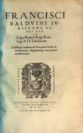 Libri duo ad Leges Romuli ... : Leges XII Tabularum ... Ejusdem conscilium de nova juris civ. demonstratione