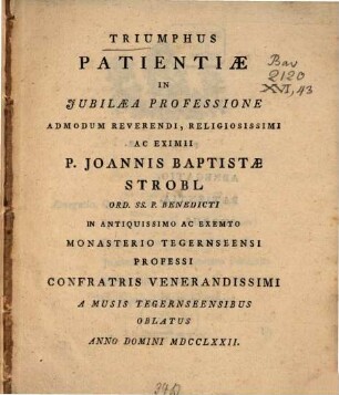 Triumphus Patientiae in Iubilaea Professione ... Joannis Baptistae Strobl Ord. S. Benedicti in Tegernsee