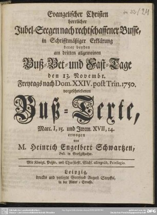 Evangelischer Christen herrlicher Jubel-Seegen nach rechtschaffener Busse, in Schrifftmäßiger Erklärung derer beyden am dritten allgemeinen Buß- Bet- und Fast-Tage den 13. Novembr. ... 1750. vorgeschriebenen Buß-Texte ...