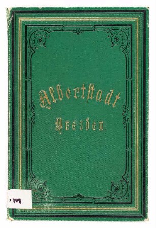 Albertstadt. Sämmtliche Militärbauten in Dresden : Mappe mit grünem Leineneinband mit Goldprägung Mitte: Albertstadt / Dresden, inneliegend: Albertstadt. Sämmtliche Militärbauten in Dresden. 18 Photographien nach der Natur nebst Übersichtsplan. Verlag Adolf Gutbier, Dresden 1880. Verwalter: SLUB Dresden Hist.Sax.G.573 m
