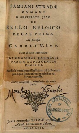 Famiani Stradae Romani E Societate Jesu De Bello Belgico Decas ..., 1. Ab Excessu Caroli V. Imp. Usque ad initia Praefecturae Alexandri Farnesii Parmae Ac Placentiae Ducis III.