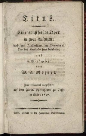 Titus : Eine ernsthafte Oper in zwey Aufzügen ; Zum erstenmal aufgeführt auf dem Fürstl. Operntheater zu Cassel im März 1797