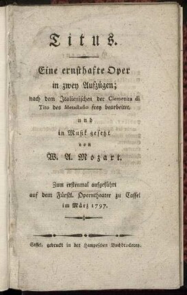 Titus : Eine ernsthafte Oper in zwey Aufzügen ; Zum erstenmal aufgeführt auf dem Fürstl. Operntheater zu Cassel im März 1797