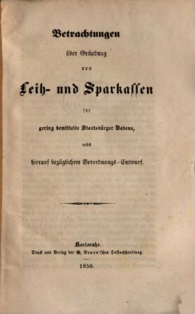 Betrachtungen über Gründung von Leih- und Sparkassen für gering bemittelte Staatsbürger Badens, nebst hierauf bezüglichem Verordnungs-Entwurf