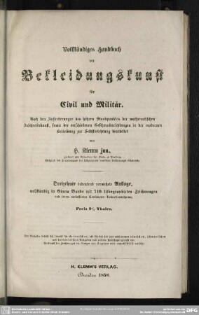 Vollständiges Handbuch der Bekleidungskunst für Civil und Militär : nach den Anforderungen des höhern Standpunktes der mathematischen Zuscneidekunst, sowie der verschiedenen Geschmacksrichtungen in der modernen Bekleidung zur Selbstbelehrung