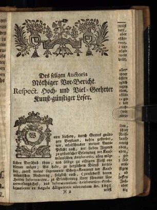 Des seligen Auctoris Noethiger Vor-Bericht. Respect. Hoch- und Viel-Geehrter Kunst-günstiger Leser.