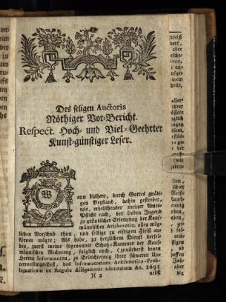 Des seligen Auctoris Noethiger Vor-Bericht. Respect. Hoch- und Viel-Geehrter Kunst-günstiger Leser.