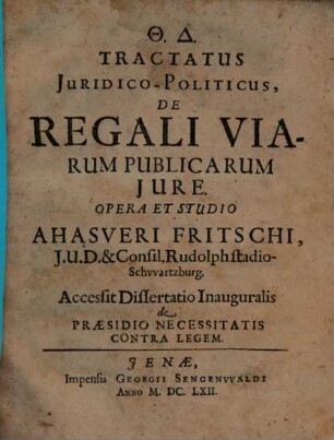 Tractatus Juridico-Politicus, De Regali Viarum Publicarum Jure : Accessit Dissertatio Inauguralis de Praesidio Necessitatis Contra Legem