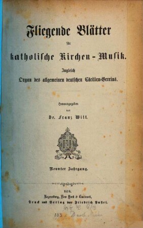 Fliegende Blätter für katholische Kirchen-Musik : für Deutschlands Volksschullehrer, sowie für Chorregenten, Organisten u. Freunde d. Musik. 9. 1874