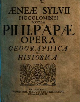 Aeneae Sylvii Piccolominei, Postea Pii II. Papae Opera Geographica Et Historica
