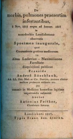De morbis, pulmones praesertim infestantibus, a Nov. 1815 usque ad Januar 1817 in nosodochio Landishutano observatis : specimen inaugurale ...