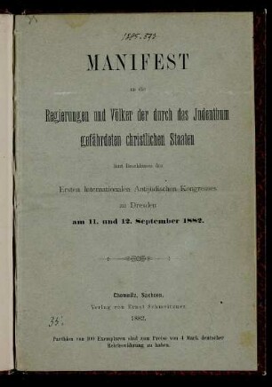 Manifest an die Regierungen und Völker der durch das Judenthum gefährdeten christlichen Staaten laut Beschlusses des ersten internationalen antijüdischen Kongresses zu Dresden am 11. und 12. September 1882