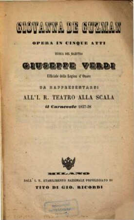 Giovanna de Guzman : Opera in 5 atti. [Textverf.: Eugène Scribe u. Charles Duveyrier. Übers. ins Ital.: Arnaldo Fusinato.] Musica: Giuseppe Verdi. Da rappresentarsi all' I. R. Teatro alla Scala il Carnevale 1857 - 58