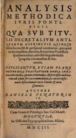 Analysis Methodica Iuris Pontificii : Qua Sub Titulis Decretalium Antiquarum Distinctis Quinque libris succincte & perspicue continetur, quicquid in decretalibus, decretis, & toto iure Pontificio sparsim traditur, adiectis singulis titulis propriis axiomatibus & sententiis ...