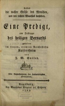 Ueber die wahre Größe des Menschen, und den rechten Maasstab derselben : Eine Predigt, am Festtage des heiligen Bernards gehalten im freyen, exemten Reichsstifte Kaisersheim