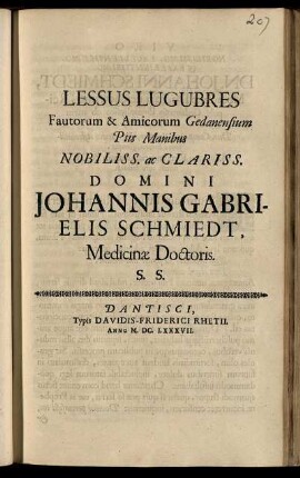 Lessus Lugubres Fautorum & Amicorum Gedanensium Piis Manibus ... Johannis Gabrielis Schmiedt, Medicinae Doctoris S. S.