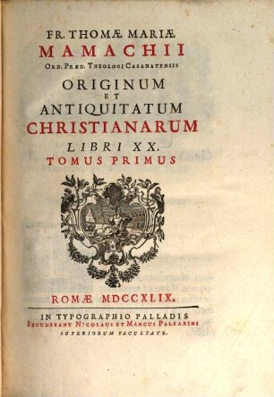 Fr. Thomae Mariae Mamachii Ord. Praed. Theologi Casanatensis Originum Et Antiquitatum Christianarum Libri XX.. 1