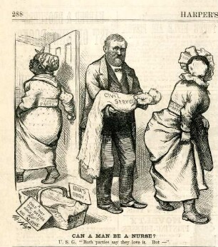 Can a man be a nurse? U.S.G. "Both parties say they love it. But-" : Grant bietet zwei Kindermädchen, der Demokratischen und der Republikanischen Partei, ein Baby, die Civil Service Reform, zur Betreuung an, aber beide wenden sich ab