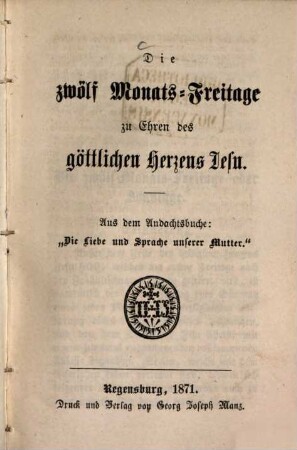 Die zwölf Monats-Freitage zu Ehren des göttlichen Herzens Jesu : Aus dem Andachtsbuche: "Die Liebe und Sprache unserer Mutter"