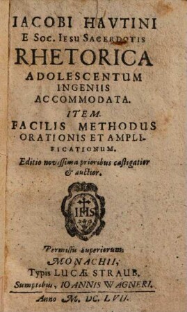 Iacobi Havtini E Soc. Iesu Sacerdotis Rhetorica Adolescentum Ingeniis Accomodata : Item Facilis Methodus Orationis Et Amplificationum