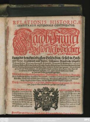 Relationis Historicae Semestralis Autumnalis Continuatio : Jacobi Franci Historische Beschreibung der denckwürdigsten Geschichten/ so sich in Hoch- und Nieder-Teutschland auch Italien/ Hispanien/ Franckreich/ Ungarn/ Böheim/ Pohlen Engeland/ Portugall/ Schweden/ Dennemarck/ Dalmatien/ Candia ... vor und zwischen jüngst-verflossener Franckfurter Oster-Meß/ biß an- und in die Herbst-Meß dieses lauffenden 1690. Jahrs ... zugetragen
