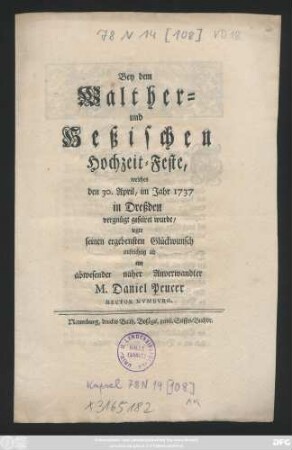 Bey dem Walther- und Heßischen Hochzeit-Feste, welches den 30. April, im Jahr 1737 in Dreßden vergnügt gefeiret wurde, legte seinen ergebensten Glückwunsch aufrichtig ab ein abwesender naher Anverwandter M. Daniel Peucer Rector Nvmbvrg