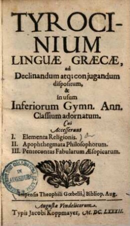 Tyrocinium linguae Graecae : ad declinandum atque conjugandum dispositum & in usum inferiorum gymn. Ann. classium adornatum