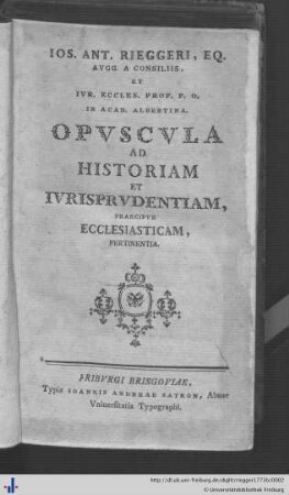 Ios. Ant. Rieggeri opvscvla ad historiam et ivrisprvdentiam praecipve ecclesiaticam pertinentia