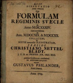 Disputatio Juris Publici Qva Formulam Regiminis Sveciæ De Anno MDCXXXIV cum novissimis de Ann. MDCCXIX & MDCCXX Collatam, & Notis Nonnullis Illustratam