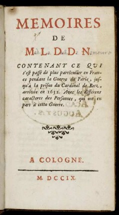 Memoires de M[adame] L[a] D[uchesse] D[e] N[emours] : Contenant Ce Qui s'est passé de plus particulier en France pendant la Guerre de Paris, jusqu'à la prison du Cardinal de Retz en 1652 ; Avec les differens caracteres des Personnes, qui ont eu part à cette Guerre