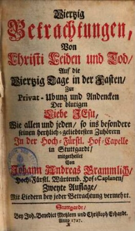 Viertzig Betrachtungen, von Christi Leiden & Tod : auf die viertzig Tage in der Fasten ...