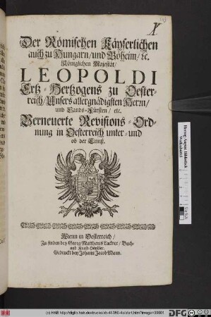 Der Römischen Käyserlichen auch zu Hungarn/ und Böheim/ [et]c. Königlichen Majestät/ Leopoldi Ertz-Hertzogens zu Oesterreich/ Unsers allergnädigsten Herrn/ und Lands-Fürsten/ etc. Verneuerte Revisions-Ordnung in Oesterreich unter- und ob der Ennß