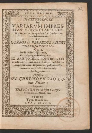 Meteorologia Seu Variarum Impressionum, Quae In Aere Certa interveniente qualitatu[m] dispositione varie informantur: Et Corporis Perfecte Mixti Theoria Physica : Quam ... Ex Aristotelis Fontibus, Lib: de Meteoris quatuor deductam