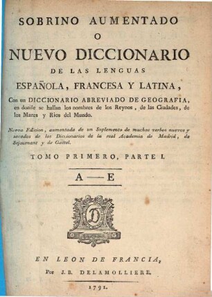 Sobrino Aumentado O Nuevo Diccionario De Las Lenguas Española Francesa Y Latina : Con un Diccionario Abbreviado De Geografia. 1,1, A - E