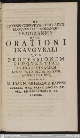 De Caussis Corruptae Hoc Aevo Eloquentiae Romanae Programma Quod Orationi Inaugurali Qua Professionem Eloquentiae Extraordinariam Lipsiae IV. Id. Dec. MDCCXXVII. Auspicatus Est, Praemisit M. Joann. Erhardus Kappius ...