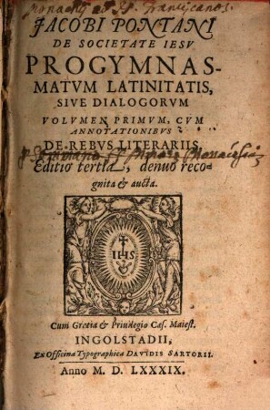 Jacobi Pontani De Societate Iesv Progymnasmatvm Latinitatis, Sive Dialogorvm Volvmen ... : Cvm Annotationibvs De Rebvs Literariis, 1