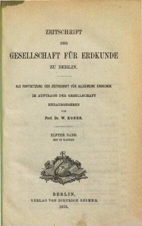 Zeitschrift der Gesellschaft für Erdkunde zu Berlin : zugl. Organ d. Deutschen Geographischen Gesellschaft. 11. 1876