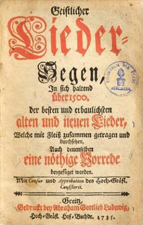 Geistlicher Lieder-Segen : in sich haltend über 1500 der besten und erbaulichsten alten und neuen Lieder, welche mit Fleiß zusammen getragen und durchsehen ... worden