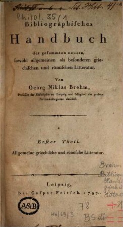 Bibliographisches Handbuch der gesammten neuern, sowohl allgemeinen als besonderen griechischen und römischen Litteratur. 1, Allgemeine griechische und römische Litteratur