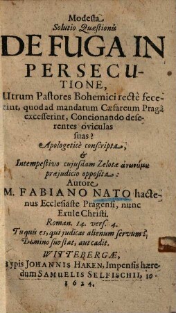 Modesta solutio quaestionis de fuga in persecutione, utrum pastores Bohemici recte fecerint, quod ad mandatum Caesareum Praga excesserint, concionando deserentes oviculas suas?