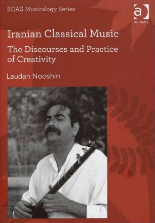 Iranian Classical Music. The Discourses and Practice of Creativity