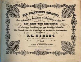 Der praktische Organist : neue vollständige Sammlung von Orgelstücken aller Art ; ein Hand- und Hilfsbuch zur allseitigen Ausbildung und zum kirchlichen Gebrauche ; mit Originalbeiträgen der bekanntesten und vorzüglichsten Orgelcomponisten, 1ter Band