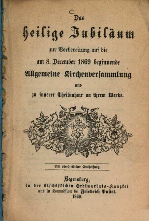 Das heilige Jubilaeum zur Vorbereitung auf die am 8. December 1869 beginnende allgemeine Kirchenversammlung und zu innerer Theilnahme an ihrem Werke