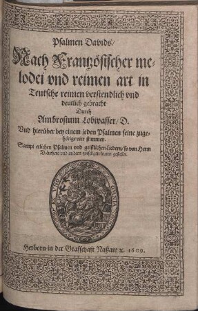 Psalmen Davids [Musikdruck]: Nach Frantzösischer melodei und reimen art in Teutsche reimen verstendlich und deutlich gebracht Und hierüber bey einem jeden Psalmen seine zugehörige vier stimmen. [...]
