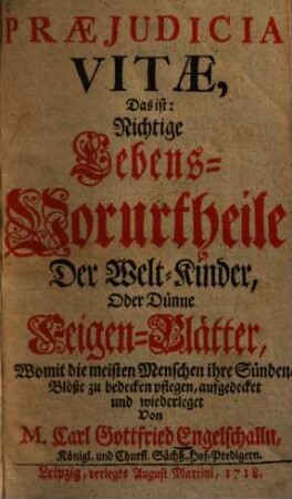 Praejudicia Vitae, Das ist: Nichtige Lebens-Vorurtheile Der Welt-Kinder, Oder Dünne Feigen-Blätter, Womit die meisten Menschen ihre Sünden-Blöße zu bedecken pflegen, [1]