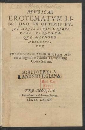 MVSICAE || EROTEMATVM LI-||BRI DVO EX OPTIMIS HU-||JVS ARTIS SCRIPTORIBVS || VERA PERSPICVA-||QVE METHODO || DESCRIPTI || PER || FREDERICUM BEURHUSIUM ME=||nertzhagensem Scholae Tremonianę || Conrectorem.||